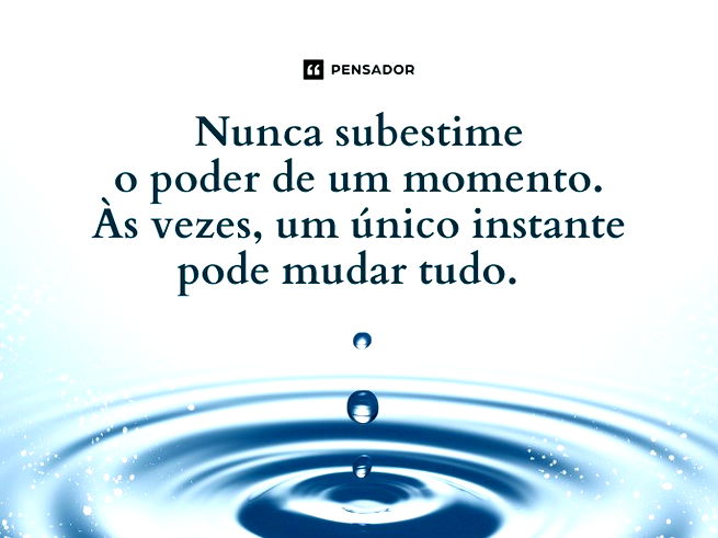 Nunca subestime o poder de um momento. Às vezes, um único instante pode mudar tudo.  