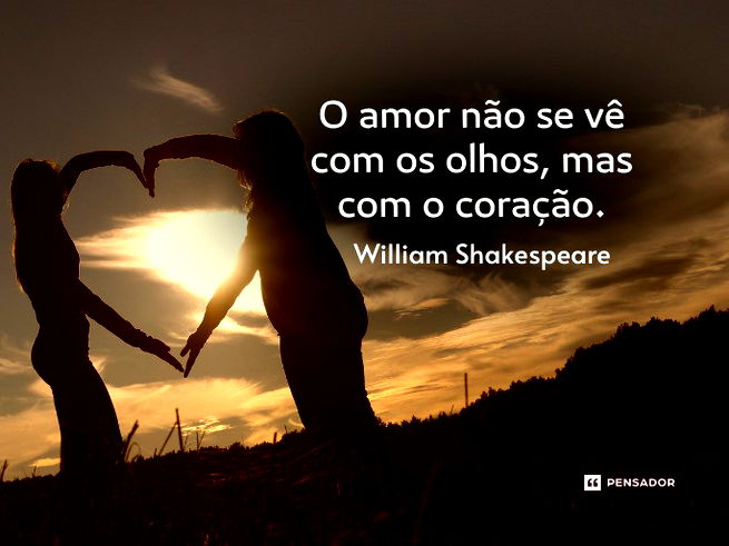 O amor não se vê com os olhos, mas com o coração.