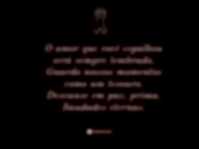 O amor que você espalhou será sempre lembrado. Guardo nossos momentos como um tesouro. Descanse em paz, prima. Saudades eternas.