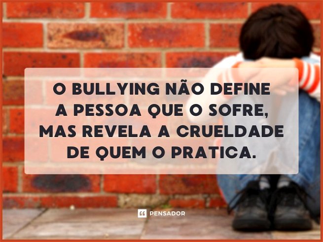 O bullying não define a pessoa que o sofre, mas revela a crueldade de quem o pratica.