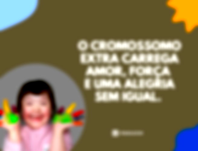 O cromossomo extra carrega amor, força e uma alegria sem igual.