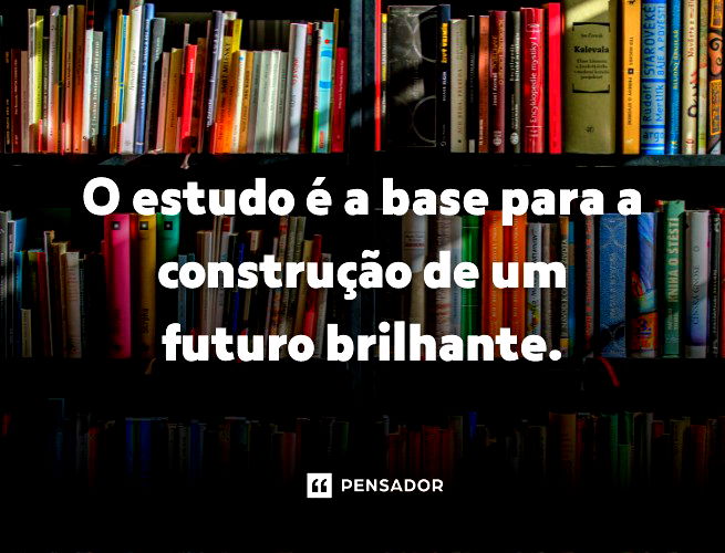 O estudo é a base para a construção de um futuro brilhante.