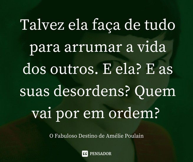 Talvez ela faça de tudo para arrumar a vida dos outros. E ela? E as suas desordens? Quem vai por em ordem? O Fabuloso Destino de Amélie Poulain
