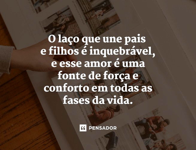 O laço que une pais e filhos é inquebrável, e esse amor é uma fonte de força e conforto em todas as fases da vida.