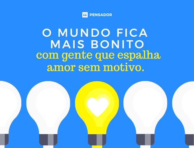 O mundo fica mais bonito com gente que espalha amor sem motivo. 