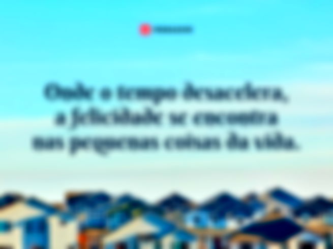 Onde o tempo desacelera, a felicidade se encontra nas pequenas coisas da vida. 