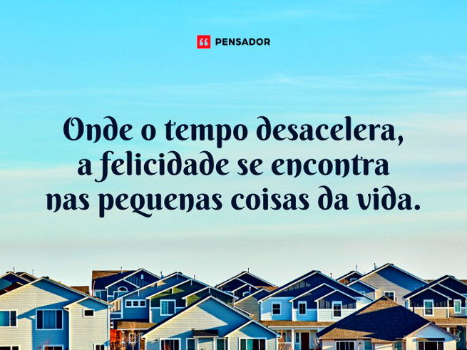 Onde o tempo desacelera, a felicidade se encontra nas pequenas coisas da vida. 