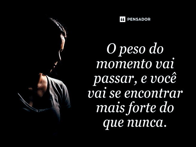 O peso do momento vai passar, e você vai se encontrar mais forte do que nunca.