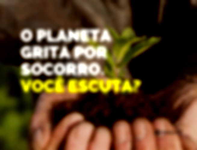  O planeta grita por socorro. Você escuta?