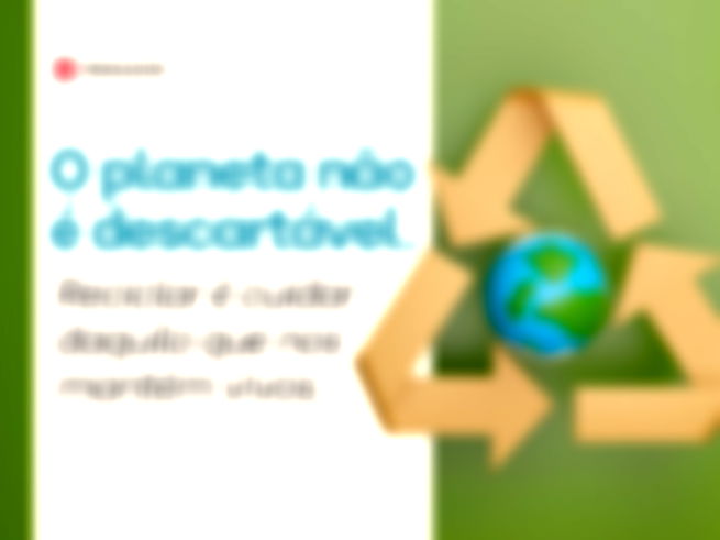 O planeta não é descartável. Reciclar é cuidar daquilo que nos mantém vivos. 