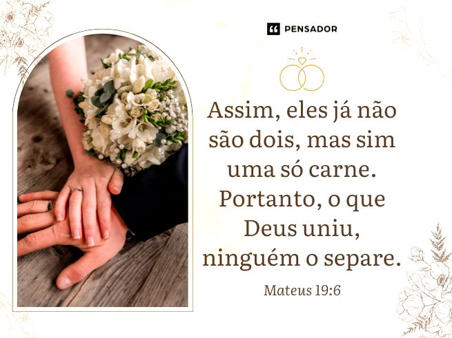 Assim, eles já não são dois, mas sim uma só carne. Portanto, o que Deus uniu, ninguém o separe. Mateus 19:6