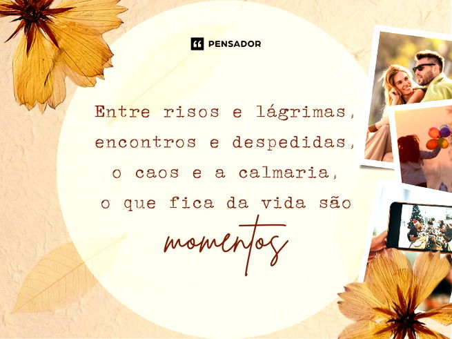 Entre risos e lágrimas, encontros e despedidas, o caos e a calmaria, o que fica da vida são momentos. 