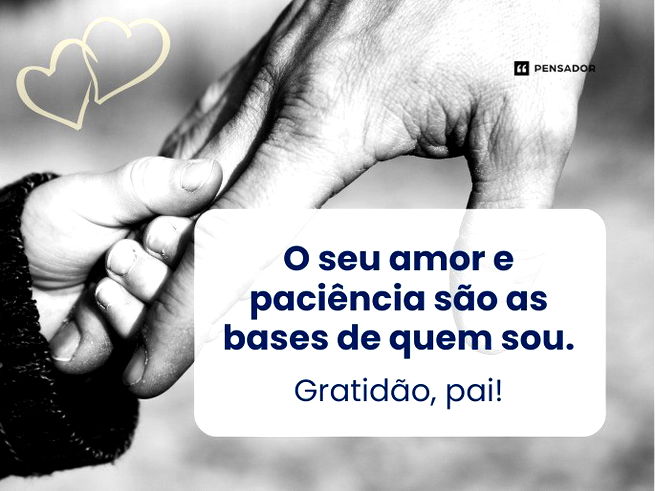 O seu amor e paciência são as bases de quem sou. Gratidão, pai! 