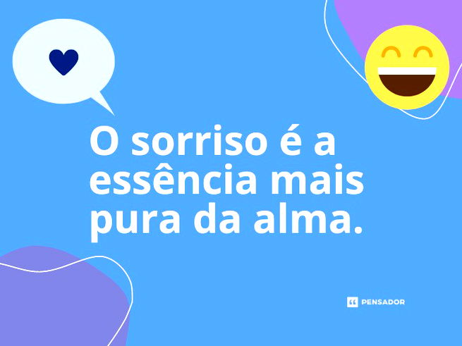 O sorriso é a essência mais pura da alma.