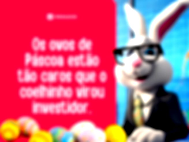 Os ovos de Páscoa estão tão caros que o coelhinho virou investidor.