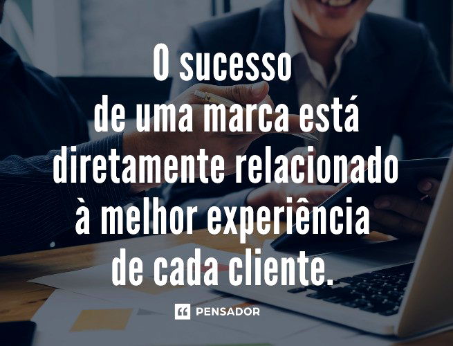 O sucesso de uma marca está diretamente relacionado à melhor experiência de cada cliente. 