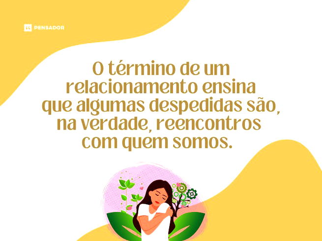 O término de um relacionamento ensina que algumas despedidas são, na verdade, reencontros com quem somos.