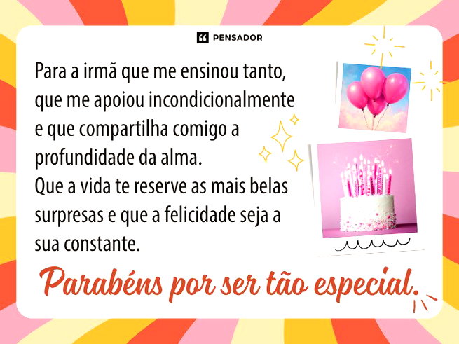 Para a irm&atilde; que me ensinou tanto, que me apoiou incondicionalmente e que compartilha comigo a profundidade da alma. Que a vida te reserve as mais belas surpresas e que a felicidade seja a sua constante. Parab&eacute;ns por ser t&atilde;o especial.