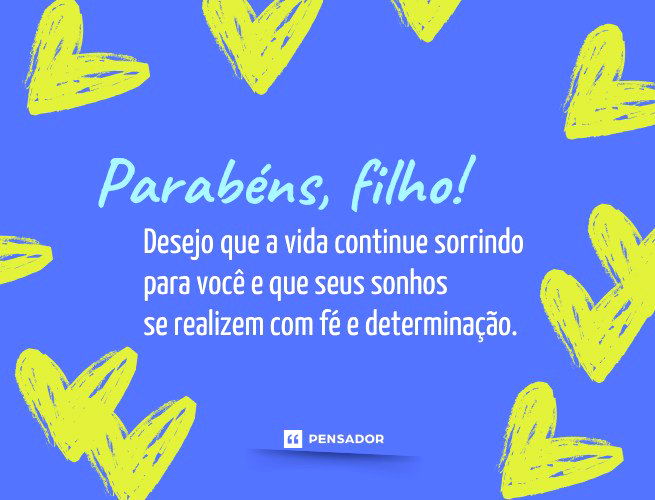 Parabéns, filho! Desejo que a vida continue sorrindo para você e que seus sonhos se realizem com fé e determinação.  