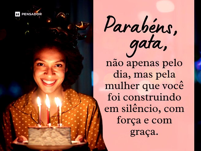 Parab&eacute;ns, gata, n&atilde;o apenas pelo dia, mas pela mulher que voc&ecirc; foi construindo em sil&ecirc;ncio, com for&ccedil;a e com gra&ccedil;a.
