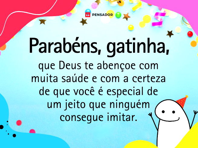 Parab&eacute;ns, gatinha, que Deus te aben&ccedil;oe com muita sa&uacute;de e com a certeza de que voc&ecirc; &eacute; especial de um jeito que ningu&eacute;m consegue imitar.