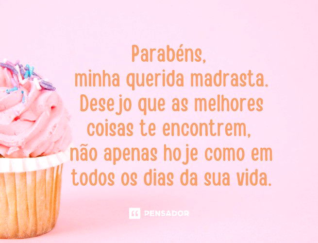 Parabéns, minha querida madrasta. Desejo que as melhores coisas te encontrem, não apenas hoje como em todos os dias da sua vida.