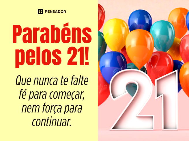 Parabéns pelos 21! Que nunca te falte fé para começar, nem força para continuar. 