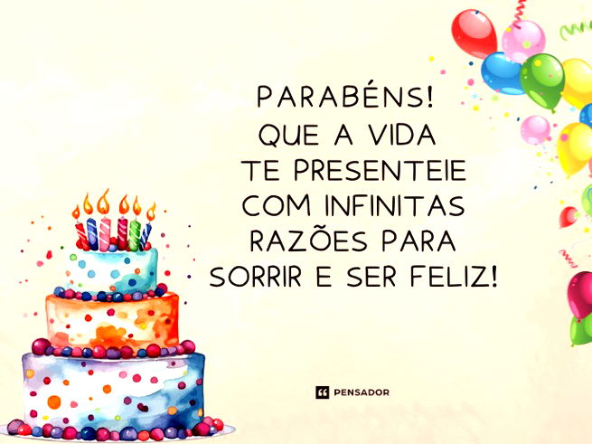 Parabéns! Que a vida te presenteie com infinitas razões para sorrir e ser feliz!