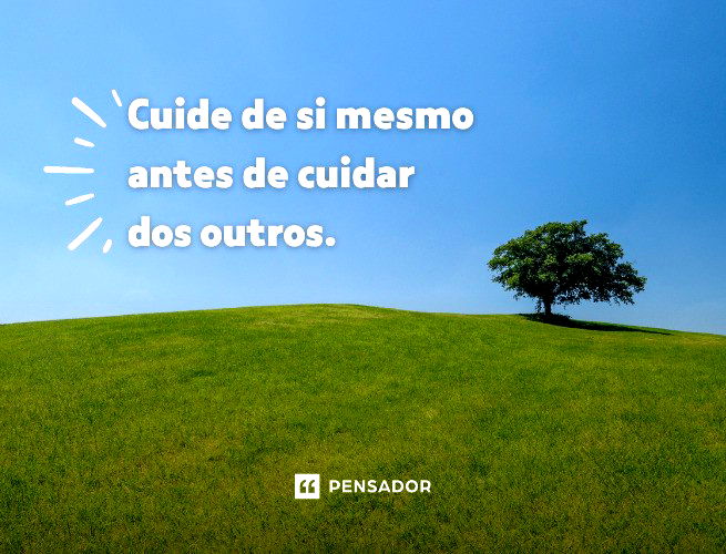 Cuide de si mesmo antes de cuidar dos outros.