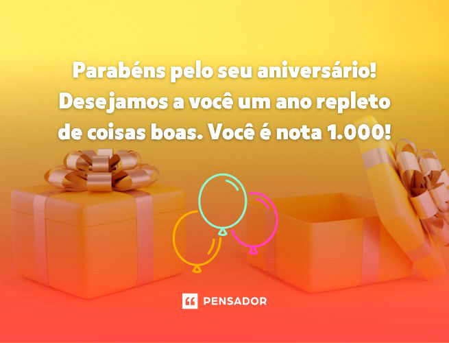 Parabéns pelo seu aniversário! Desejamos a você um ano repleto de coisas boas. Você é nota 1.000!