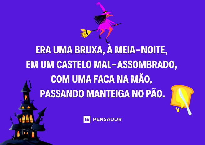 Era uma bruxa, à meia-noite, em um castelo mal-assombrado, com uma faca na mão, passando manteiga no pão.
