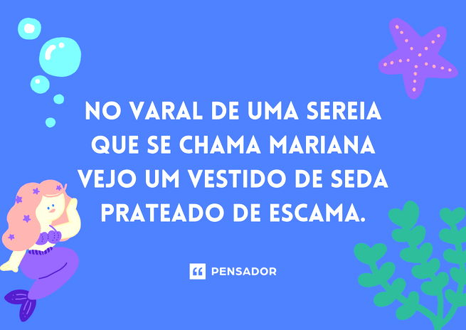 No varal de uma sereia Que se chama Mariana Vejo um vestido de seda Prateado de escama.