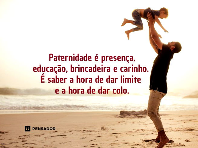 Paternidade é presença, educação, brincadeira e carinho. É saber a hora de dar limite e a hora de dar colo.