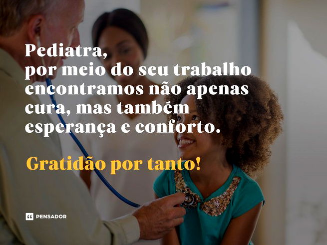 Pediatra, por meio do seu trabalho encontramos não apenas cura, mas também esperança e conforto. Gratidão por tanto!