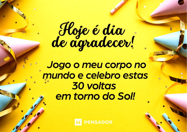 Hoje é dia de agradecer! Jogo o meu corpo no mundo e celebro estas 30 voltas em torno do Sol!