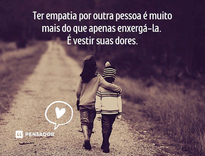 O que é empatia? 43 frases que definem esse importante sentimento - Pensador