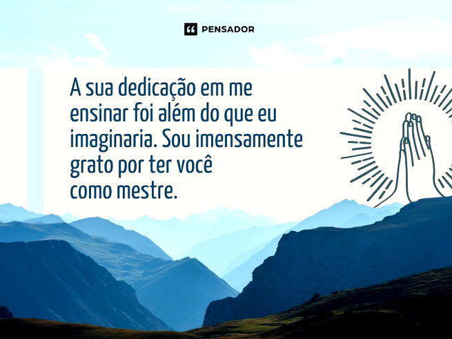 A sua dedicação em me ensinar foi além do que eu imaginaria. Sou imensamente grato por ter você como mestre. 