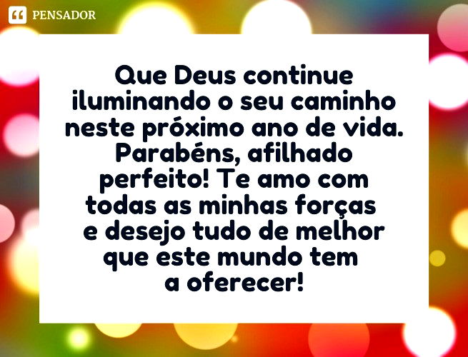Que Deus continue iluminando o seu caminho neste próximo ano de vida. Parabéns, afilhado perfeito! Te amo com todas as minhas forças e desejo tudo de melhor que este mundo tem a oferecer!