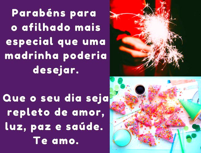 Parabéns para o afilhado mais especial que uma madrinha poderia desejar. Que o seu dia seja repleto de amor, luz, paz e saúde. Te amo.