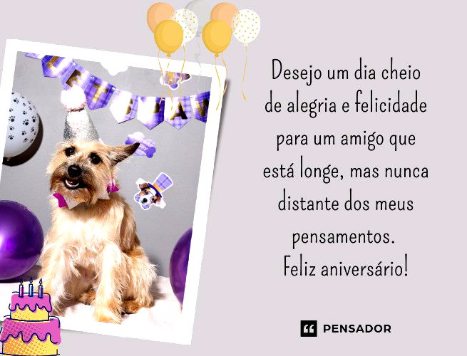 Desejo um dia cheio de alegria e felicidade para um amigo que está longe, mas nunca distante dos meus pensamentos. Feliz aniversário!