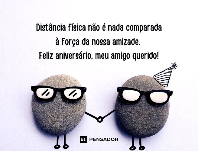 Distância física não é nada comparada à força da nossa amizade. Feliz aniversário, meu amigo querido!