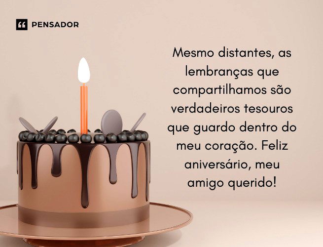 Mesmo distantes, as lembranças que compartilhamos são verdadeiros tesouros que guardo dentro do meu coração. Feliz aniversário, meu amigo querido!