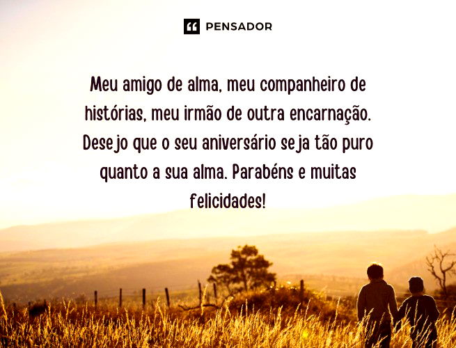 Meu amigo de alma, meu companheiro de histórias, meu irmão de outra encarnação. Desejo que o seu aniversário seja tão puro quanto a sua alma. Parabéns e muitas felicidades!
