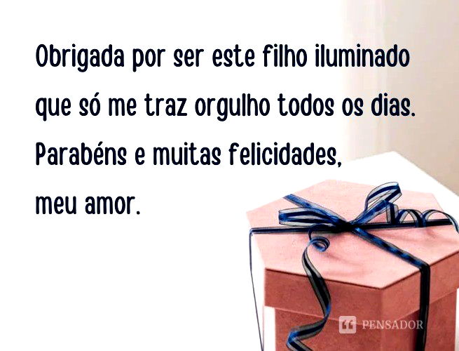 Obrigada por ser este filho iluminado que só me traz orgulho todos os dias. Parabéns e muitas felicidades, meu amor.