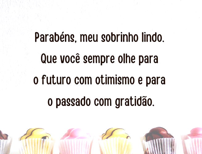 Parabéns, meu sobrinho lindo. Que você sempre olhe para o futuro com otimismo e para o passado com gratidão.