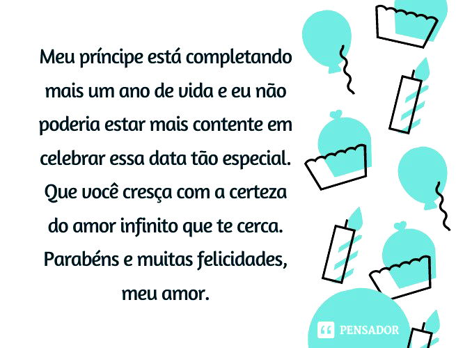 Meu príncipe está completando mais um ano de vida e eu não poderia estar mais contente em celebrar essa data tão especial. Que você cresça com a certeza do amor infinito que te cerca. Parabéns e muitas felicidades, meu amor.