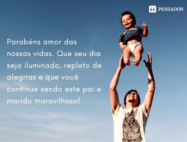 Parabéns amor das nossas vidas. Que seu dia seja iluminado, repleto de alegrias e que você continue sendo este pai e marido maravilhoso!