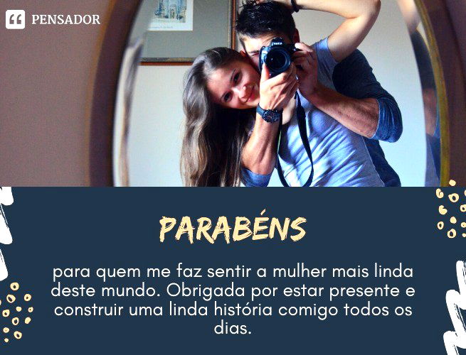 Parabéns para quem me faz sentir a mulher mais linda deste mundo. Obrigada por estar presente e construir uma linda história comigo todos os dias.