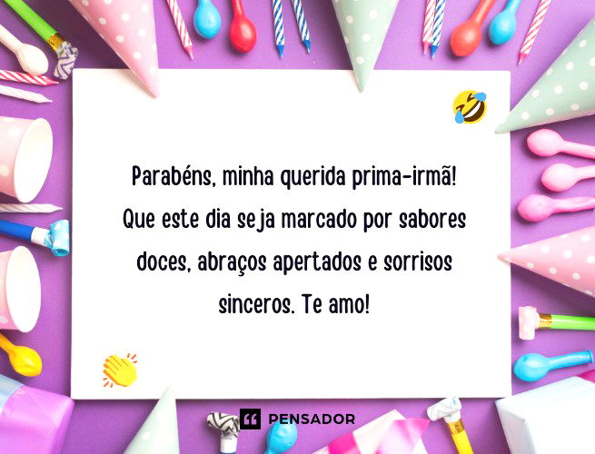 Parabéns, minha querida prima-irmã! Que este dia seja marcado por sabores doces, abraços apertados e sorrisos sinceros. Te amo!