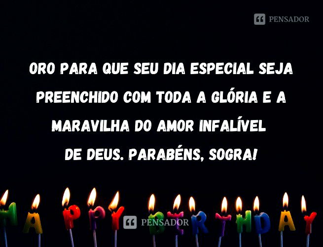 Oro para que seu dia especial seja preenchido com toda a glória e a maravilha do amor infalível de Deus. Parabéns, sogra!